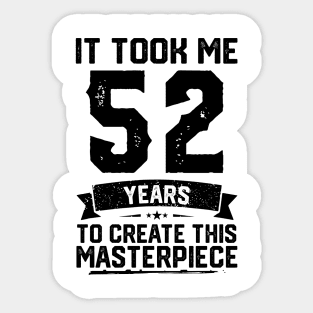 It Took Me 52 Years To Create This Masterpiece 52nd Birthday Sticker